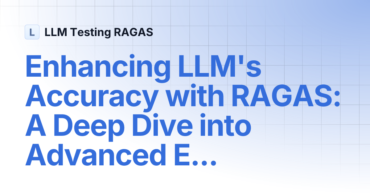 enhancing-llm-s-accuracy-with-ragas-a-deep-dive-into-advanced